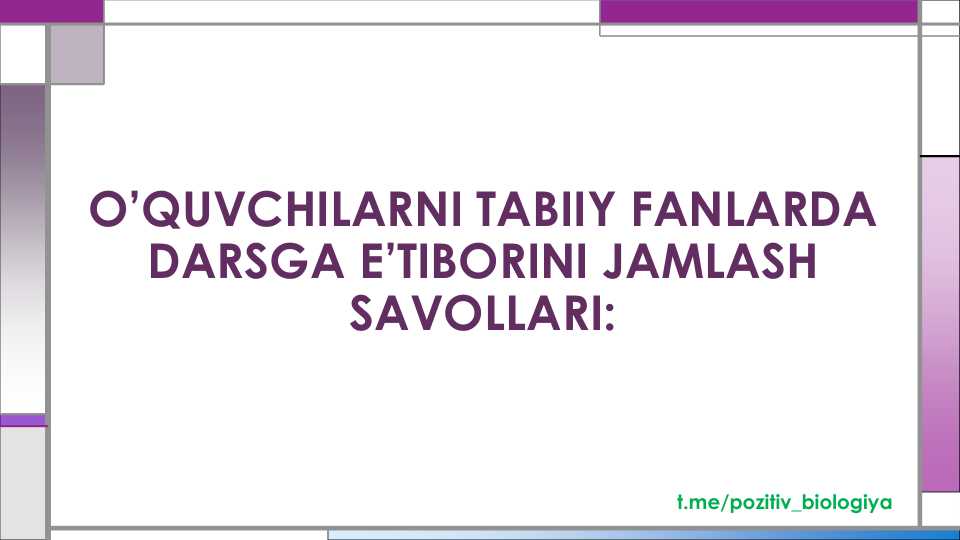 O’QUVCHILARNI TABIIY FANLARDA DARSGA E’TIBORINI JAMLASH SAVOLLARI JAVOBI BILAN