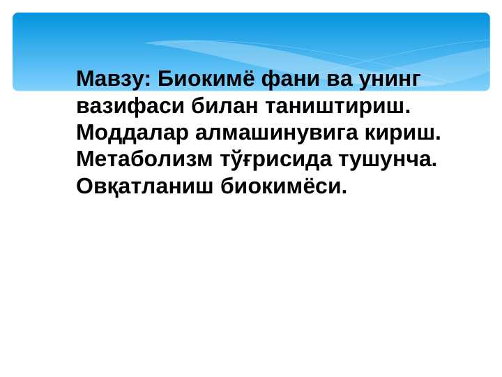 Биокимё фани ва унинг вазифаси билан таништириш. Моддалар алмашинувига кириш. Метаболизм тўғрисида тушунча. Овқатланиш биокимёси