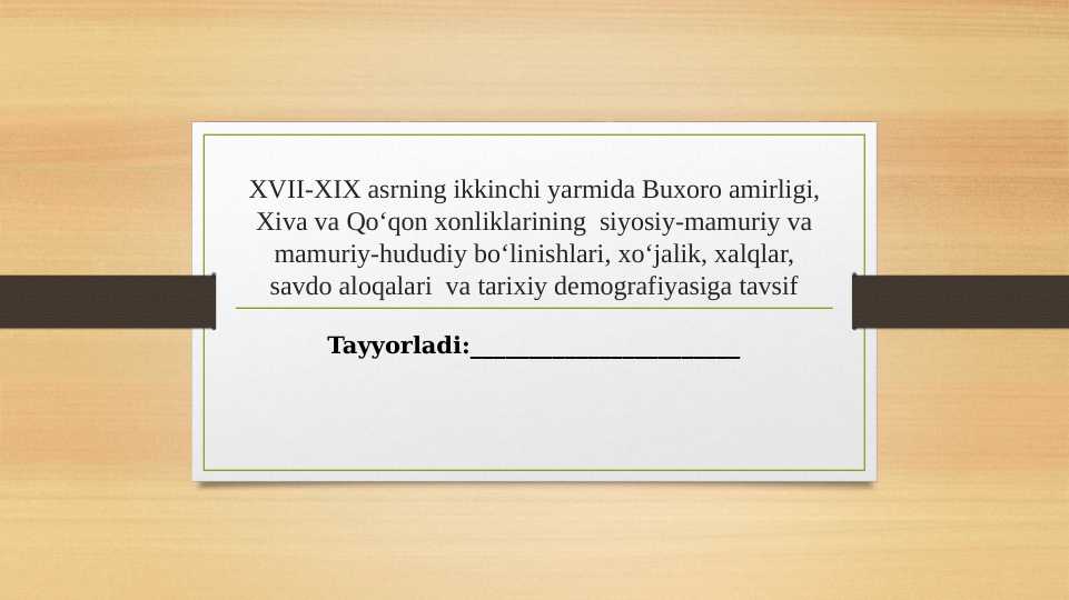 XVII-XIX asrning ikkinchi yarmida Buxoro amirligi, Xiva va Qo‘qon xonliklarining  siyosiy-mamuriy va mamuriy-hududiy bo‘linishlari, xo‘jalik, xalqlar, savdo aloqalari  va tarixiy demografiyasiga tavsif