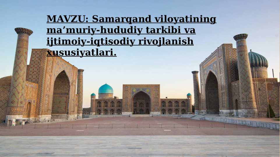 Samarqand viloyatining ma’muriy-hududiy tarkibi va ijtimoiy-iqtisodiy rivojlanish xususiyatlari.