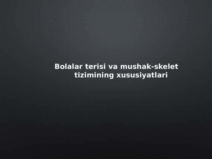 Bolalar terisi va mushak-skelet         tizimining xususiyatlari