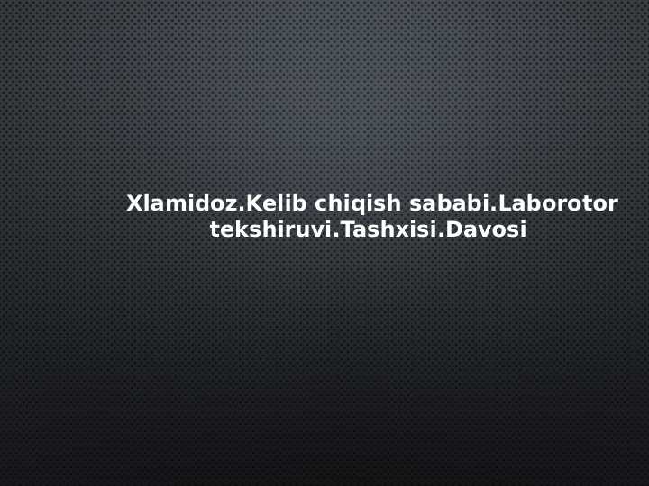Xlamidoz.Kelib chiqish sababi.Laborotor            tekshiruvi.Tashxisi.Davosi