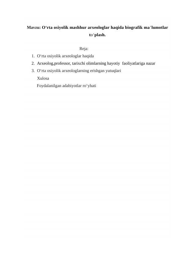 O‘rta osiyolik mashhur arxeologlar haqida biografik ma’lumotlar                to‘plash.