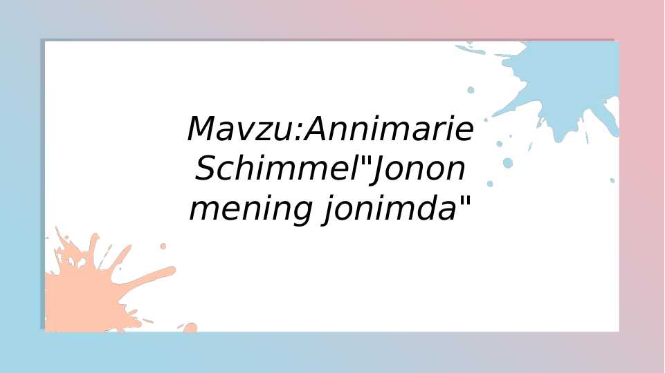 Mavzu:Annimarie Shimmel"Jonon mening jonimda"