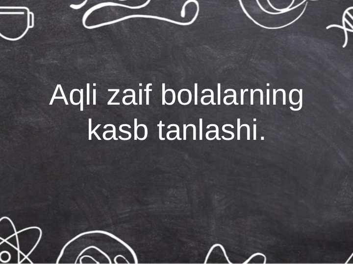 Aqli zaif bolalarning kasb tanlashi.