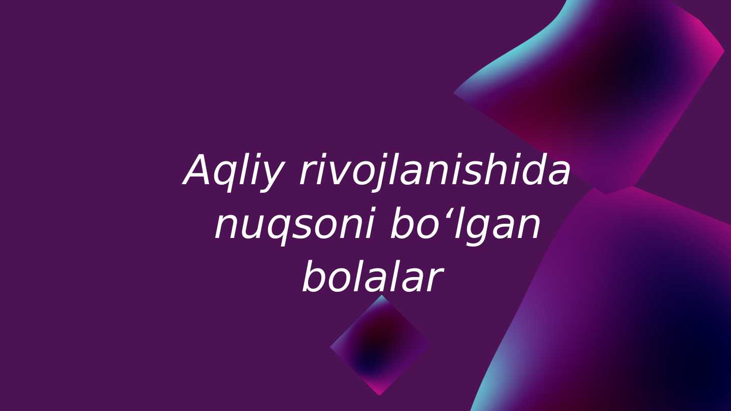 Aqliy rivojlanishida nuqsoni boʻlgan bolalar