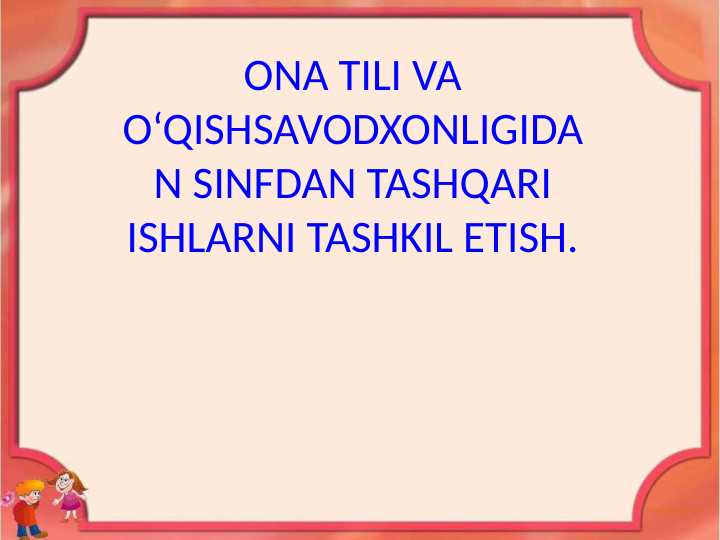 ONA TILI VA O‘QISHSAVODXONLIGIDAN SINFDAN TASHQARI ISHLARNI TASHKIL ETISH.
