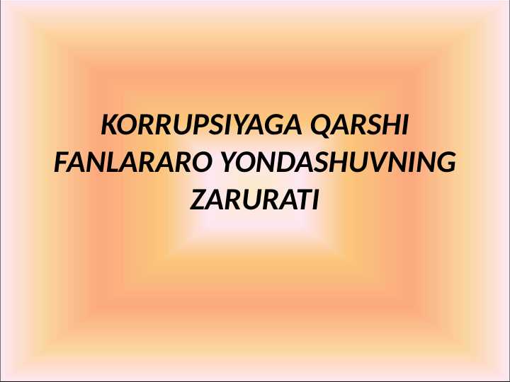 KORRUPSIYAGA QARSHI FANLARARO YONDASHUVNING ZARURATI