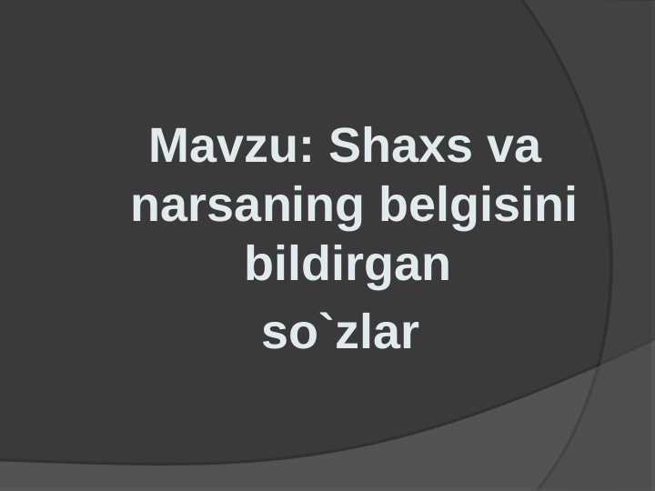 Shaxs va narsaning belgisini bildirgan     so`zlar