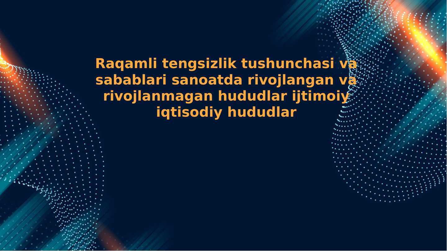 Raqamli tengsizlik tushunchasi va sabablari sanoatda rivojlangan va rivojlanmagan hududlar ijtimoiy iqtisodiy hududlar