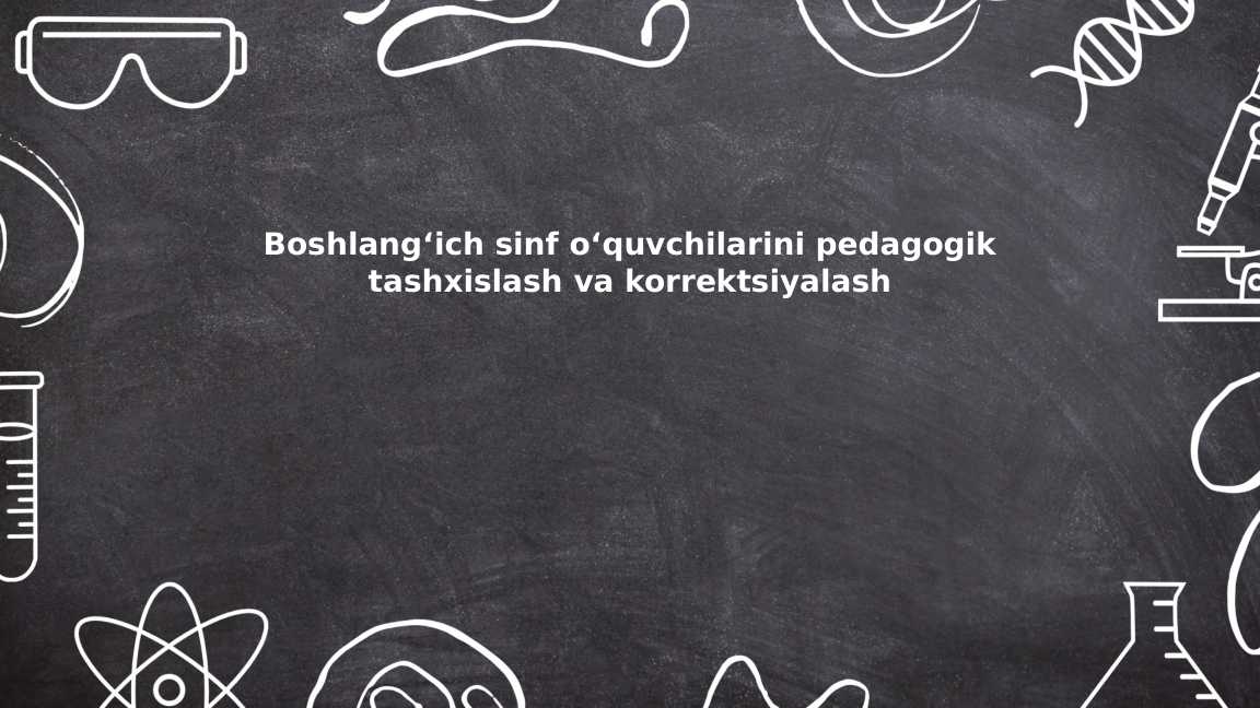 Boshlangʻich sinf oʻquvchilarini pedagogik tashxislash va korrektsiyalash
