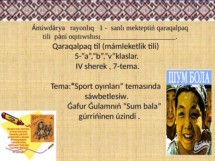 “Sport oyınları” temasında sáwbetlesiw.         Ǵafur Ǵulamnıń “Sum bala”     gúrrińinen úzindi