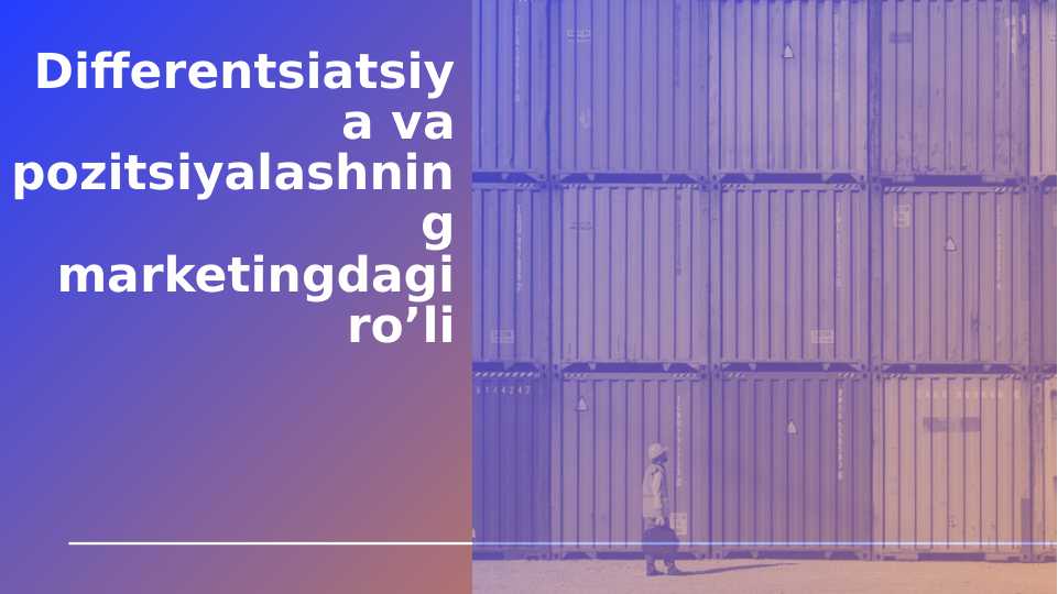 Differentsiatsiya va pozitsiyalashning marketingdagi ro’li