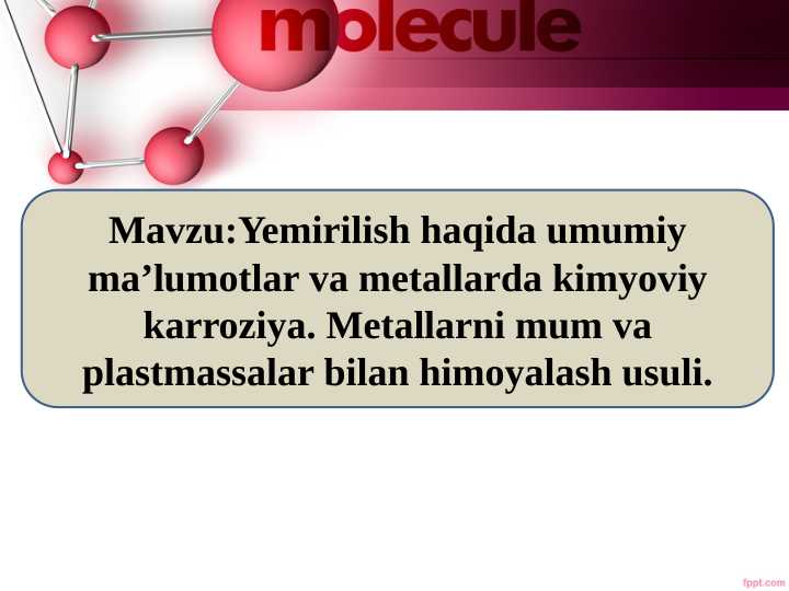 Yemirilish haqida umumiy ma’lumotlar va metallarda kimyoviy karroziya. Metallarni mum va plastmassalar bilan himoyalash usuli.