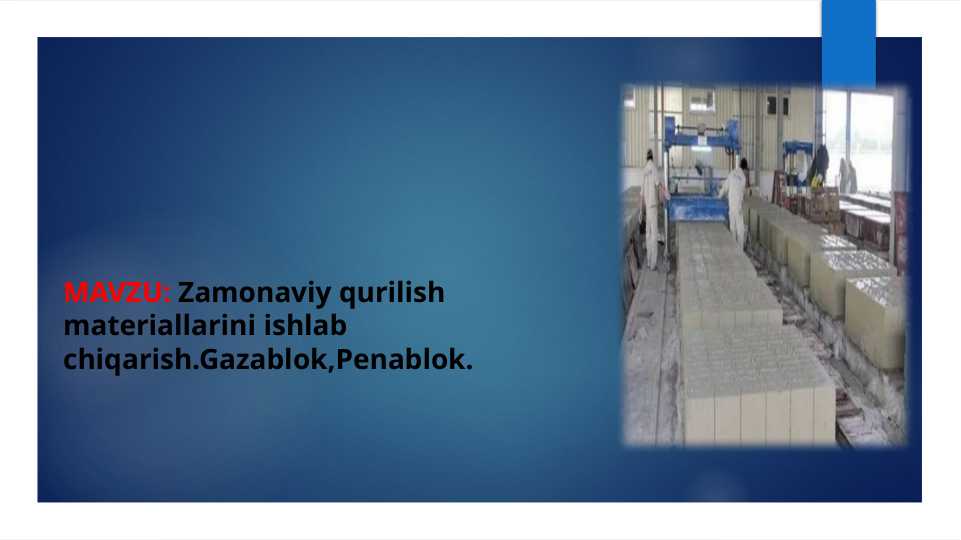 MAVZU: Zamonaviy qurilish materiallarini ishlab chiqarish.Gazablok,Penablok.