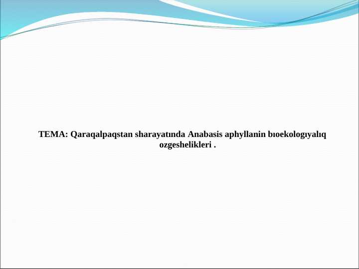 Qaraqalpaqstan sharayatında Anabasis aphyllanin bıoekologıyalıq ozgeshelikleri .
