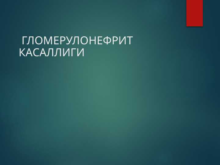ГЛОМЕРУЛОНЕФРИТ КАСАЛЛИГИ