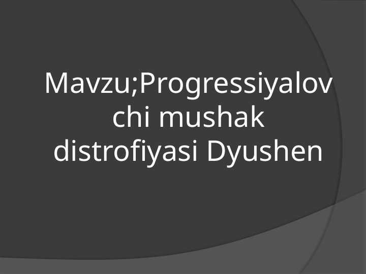 Progressiyalovchi mushak distrofiyasi .  Dyushen Sindromi .  Dushen Erba paralichi
