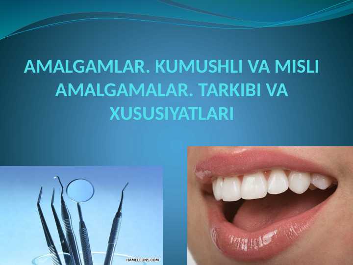 AMALGAMLAR. KUMUSHLI VA MISLI AMALGAMALAR. TARKIBI VA XUSUSIYATLARI