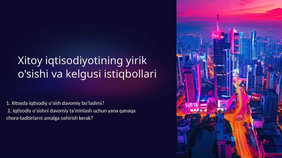 Xitoy iqtisodining yirik oʻsishi va kelgusi istiqbollari