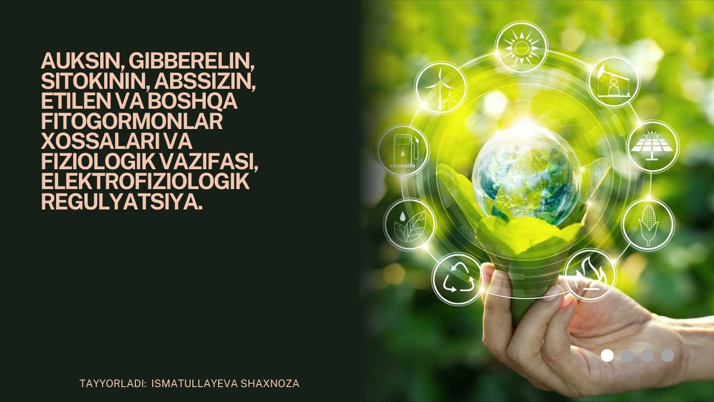 AUKSIN, GIBBERELIN, SITOKININ, ABSSIZIN, ETILEN VA BOSHQA FITOGORMONLAR XOSSALARI VA FIZIOLOGIK VAZIFASI, ELEKTROFIZIOLOGIK REGULYATSIYA.