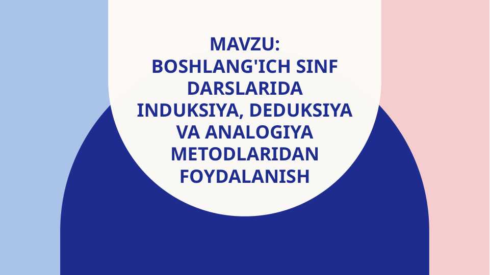 Boshlang'ich sinf darslarida induksiya, deduksiya va analogiya metodlaridan foydalanish