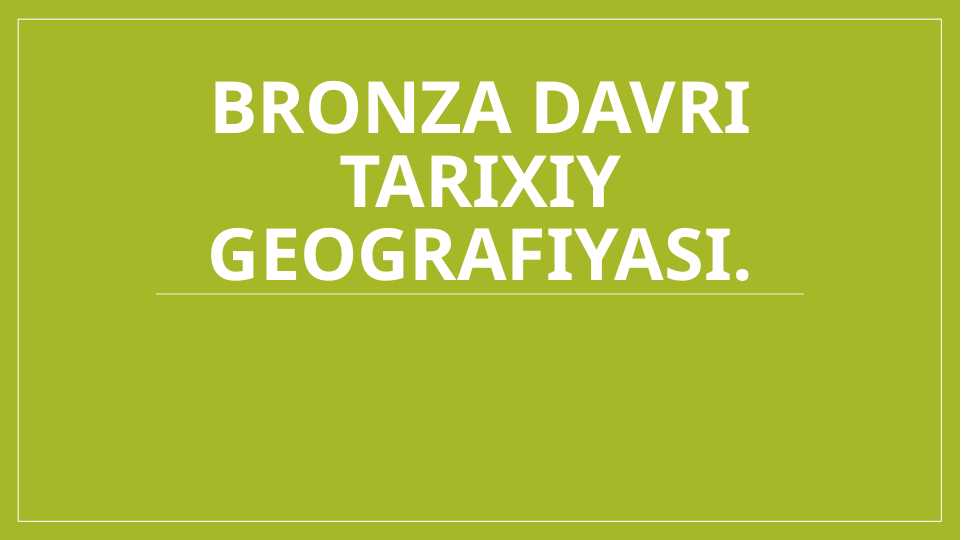 bronza davri tarixiy geografiyasi.