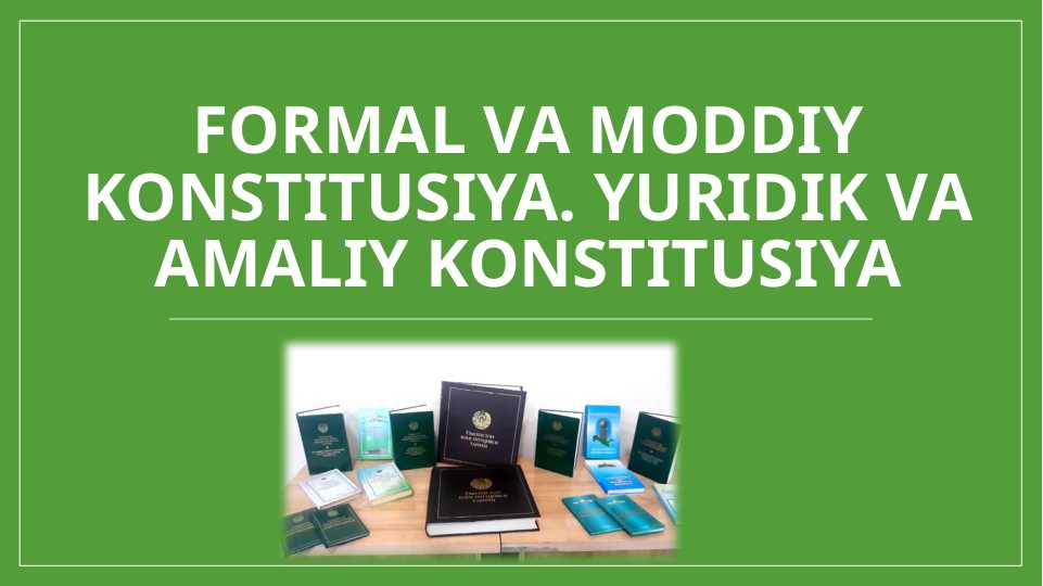 Formаl vа moddiy Konstitusiya. Yuridik vа аmаliy Konstitusiya