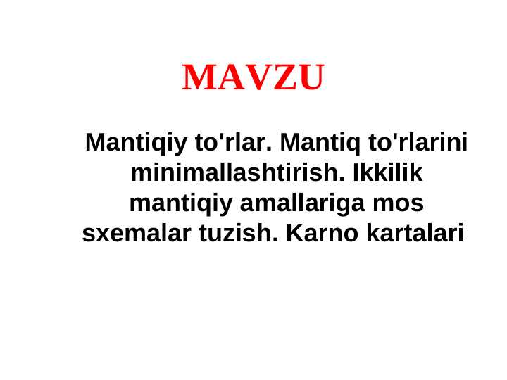 Mantiqiy to'rlar. Mantiq to'rlarini minimallashtirish. Ikkilik mantiqiy amallariga mos sxemalar tuzish. Karno kartalari