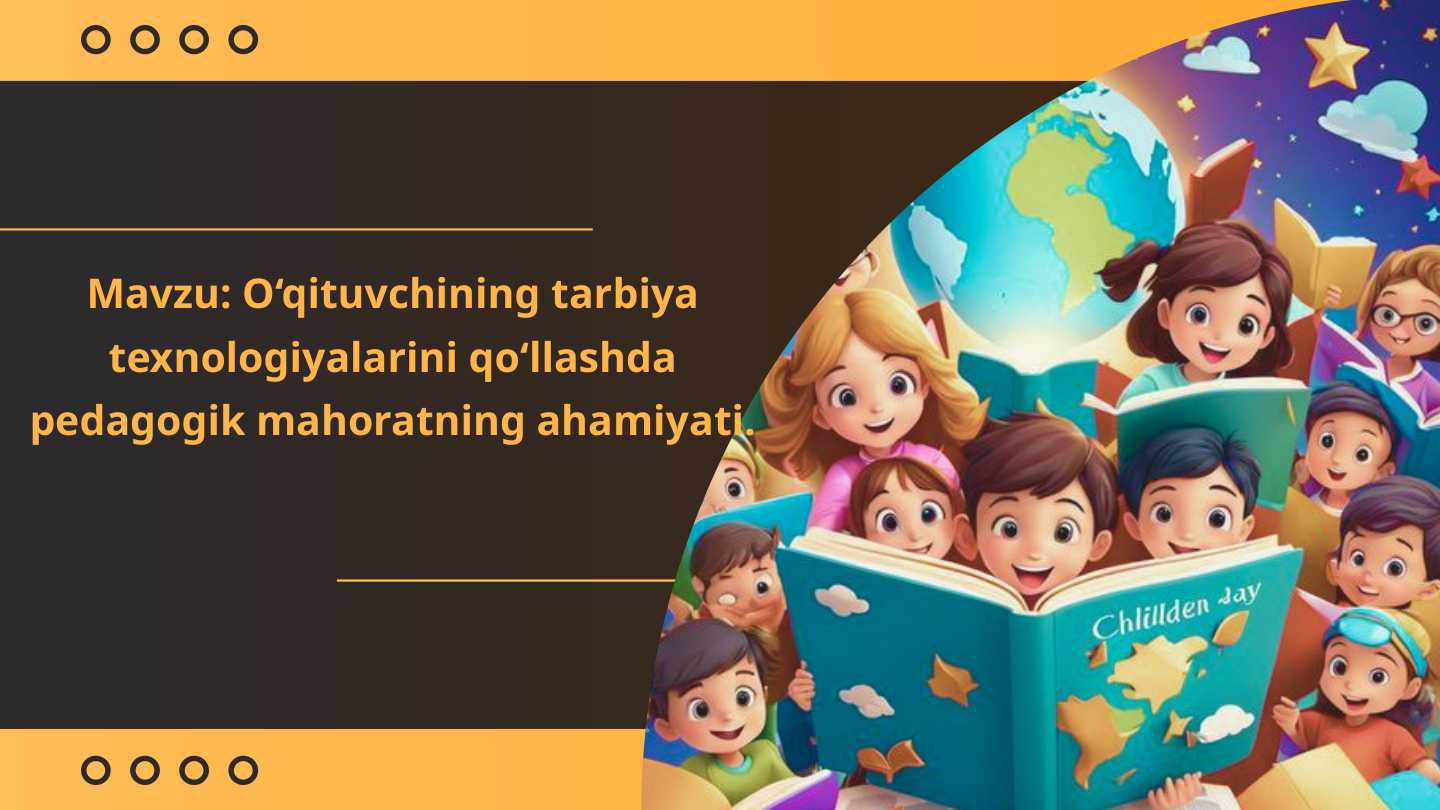 O‘qituvchining tarbiya texnologiyalarini qo‘llashda pedagogik mahoratning ahamiyati