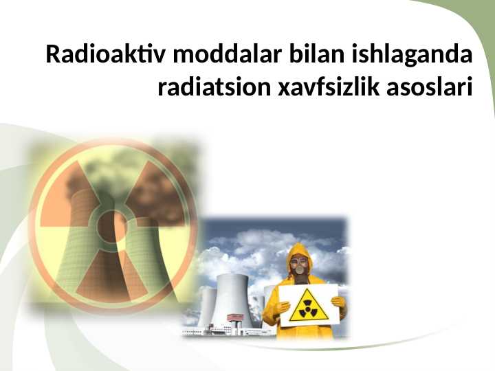 RADIOAKTIV MODDALAR BILAN ISHLAGANDA RADIATSION XAVFSIZLIK ASOSLARI