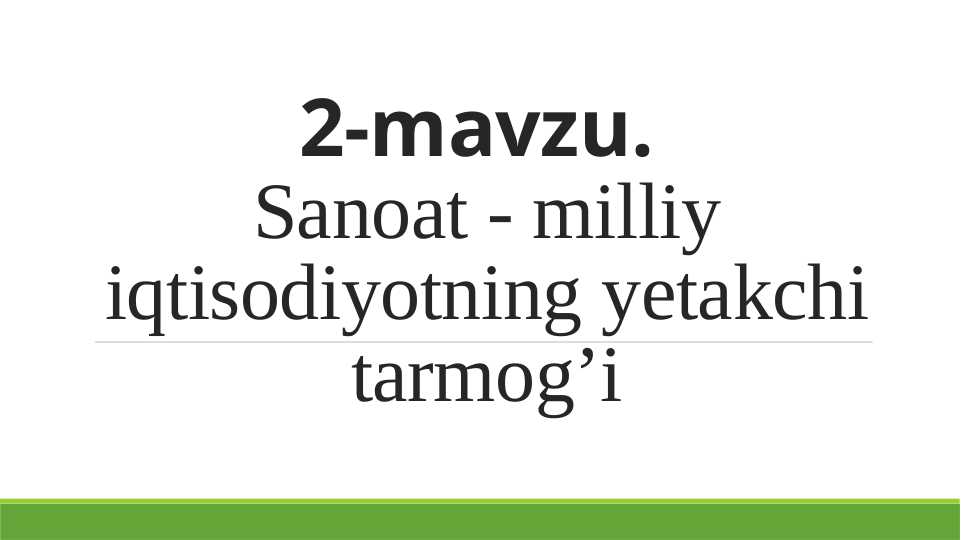 Sanoat - milliy iqtisodiyotning yetakchi tarmog’i