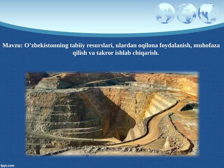 O‘zbekistonning tabiiy resurslari, ulardan oqilona foydalanish, muhofaza  qilish va takror ishlab chiqarish