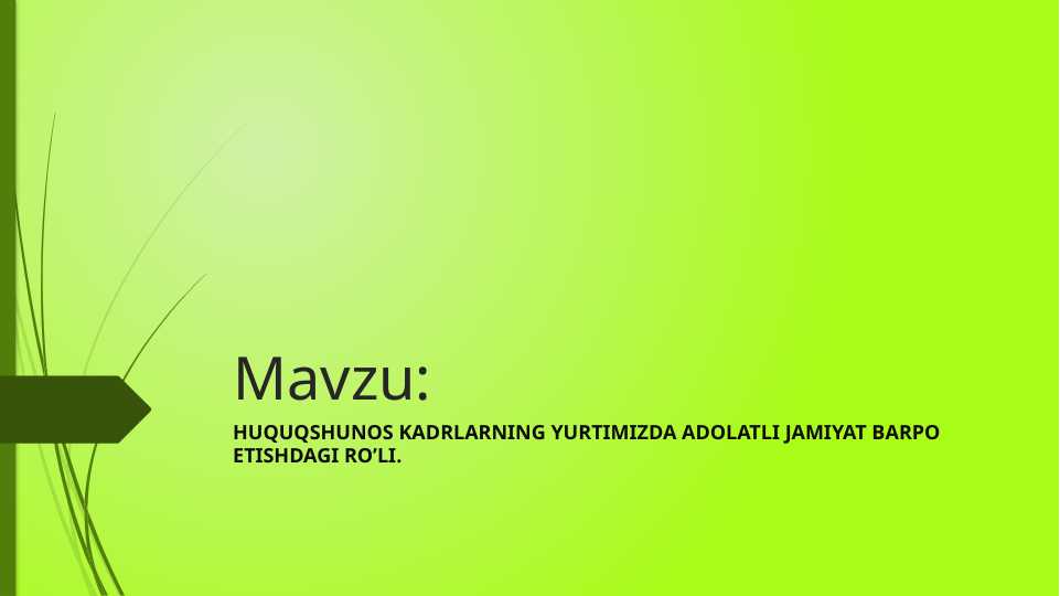Huquqshunos kadrlarning yurtimizda adolatli jamiyat barpo etishdagi ro’li