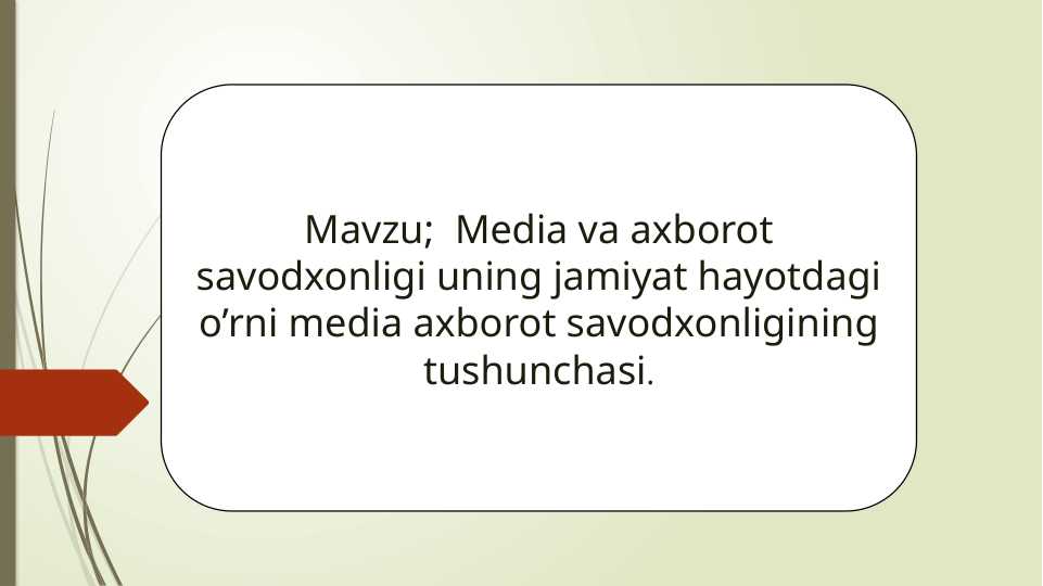 Media va axborot savodxonligi uning jamiyat hayotdagi o’rni media axborot savodxonligining tushunchasi