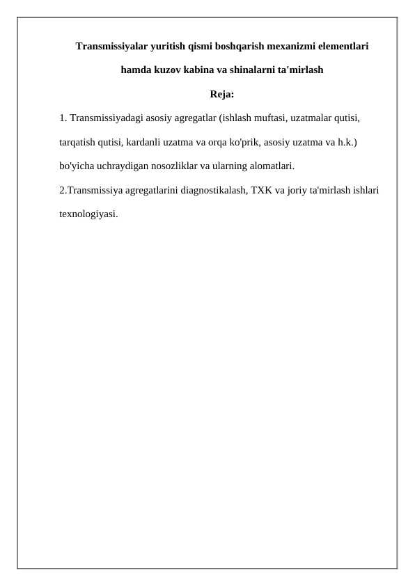 Transmissiyalar yuritish qismi boshqarish mexanizmi elementlari hamda kuzov kabina va shinalarni ta'mirlash