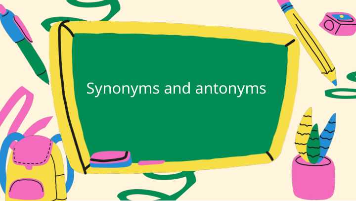 Synonyms and antonyms