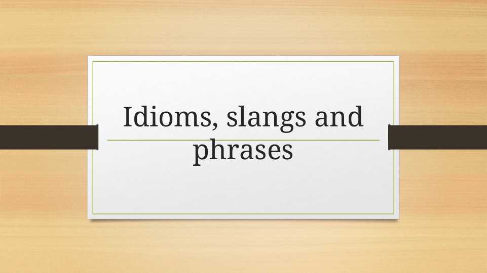 Idioms, slangs and phrases