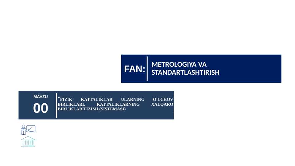 FIZIK KATTALIKLAR ULARNING O'LCHOV BIRLIKLARI. KATTALIKLARNING XALQARO BIRLIKLAR TIZIMI (SISTEMASI)