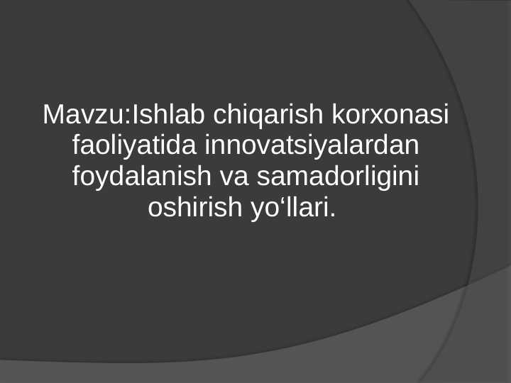 Ishlаb chiqаrish kоrхоnаsi fаоliyatidа innоvаtsiyalаrdаn fоydаlаnish vа sаmаdоrligini оshirish yo‘llаri.