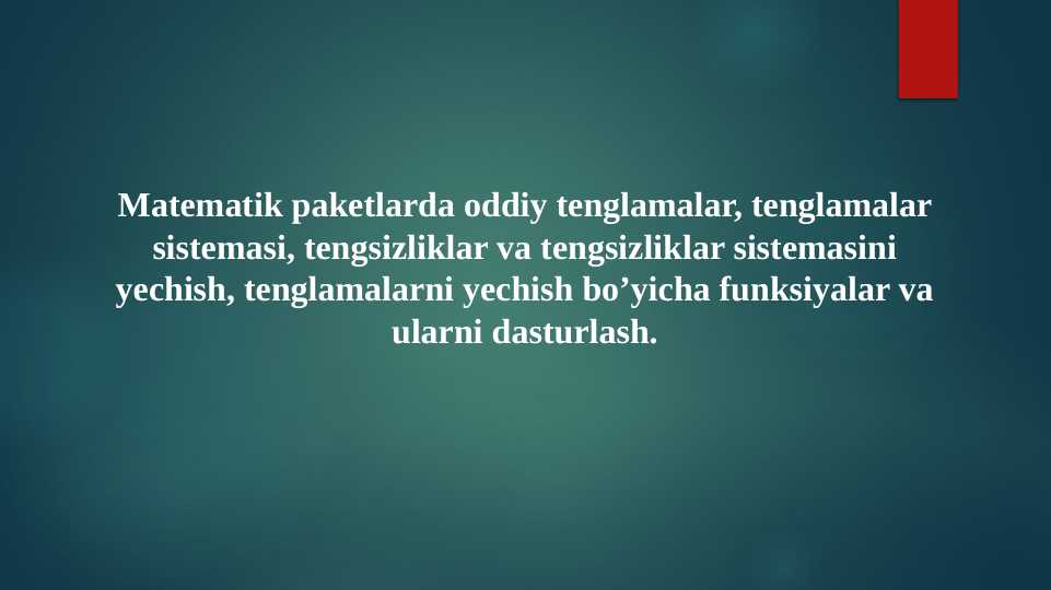 Matematik paketlarda oddiy tenglamalar, tenglamalar sistemasi, tengsizliklar va tengsizliklar sistemasini yechish, tenglamalarni yechish bo’yicha funksiyalar va ularni dasturlash