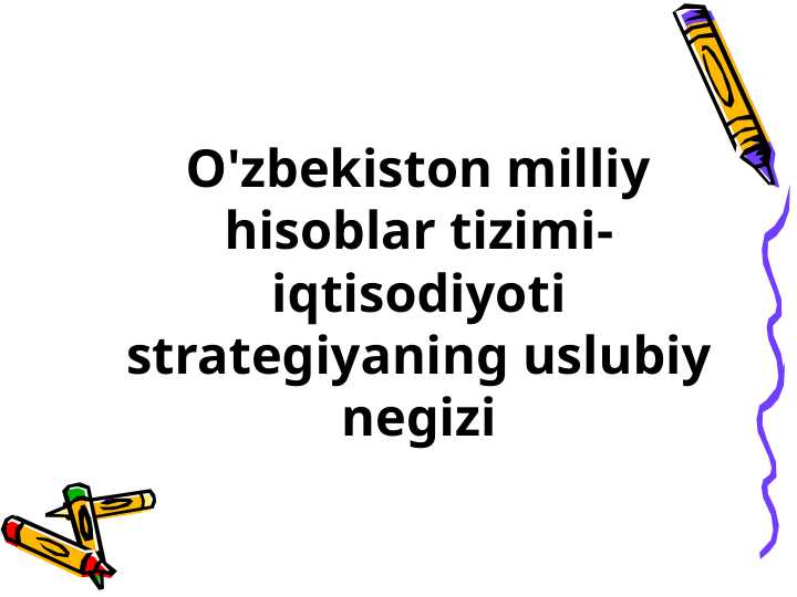 O'zbekiston milliy hisoblar tizimi-iqtisodiyoti strategiyaning uslubiy negizi