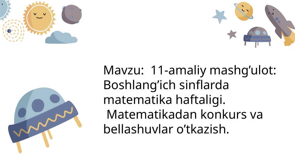 Boshlang’ich sinflarda matematika haftaligi. 
 Matematikadan konkurs va bellashuvlar o’tkazish.