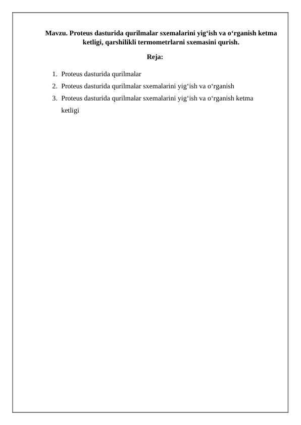 Proteus dasturida qurilmalar sxemalarini yig‘ish va o‘rganish ketma ketligi, qarshilikli termometrlarni sxemasini qurish.