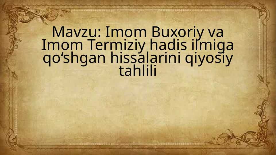 Imom Buxoriy va Imom Termiziy hadis ilmiga qo‘shgan hissalarini qiyosiy tahlili