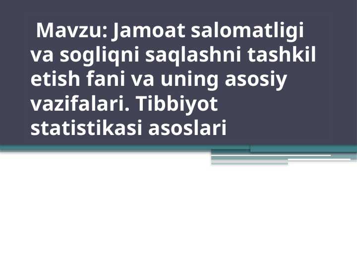 Jamoat salomatligi va sogliqni saqlashni tashkil etish fani va uning asosiy vazifalari. Tibbiyot statistikasi asoslari