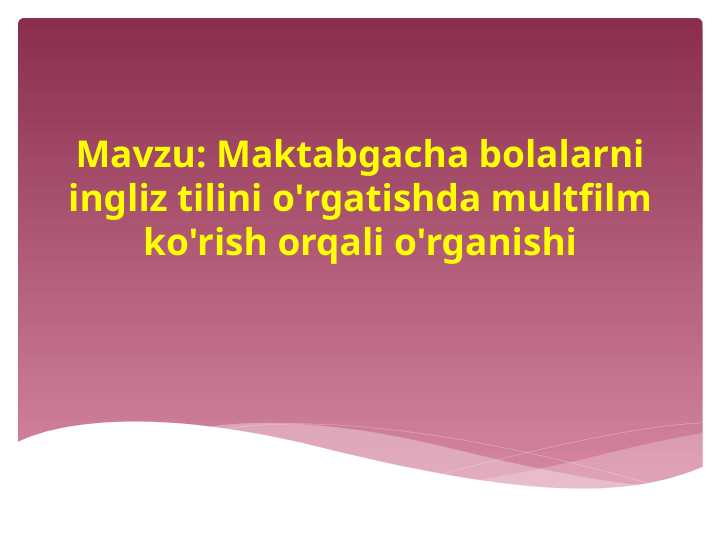 Maktabgacha bolalarni ingliz tilini o'rgatishda multfilm ko'rish orqali o'rganishi