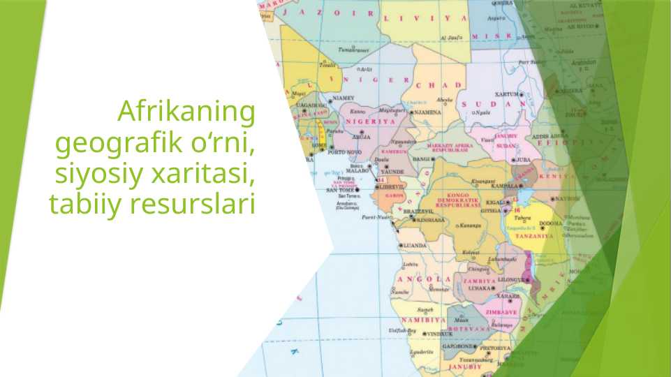 Afrikaning geografik o‘rni, siyosiy xaritasi, tabiiy resurslari