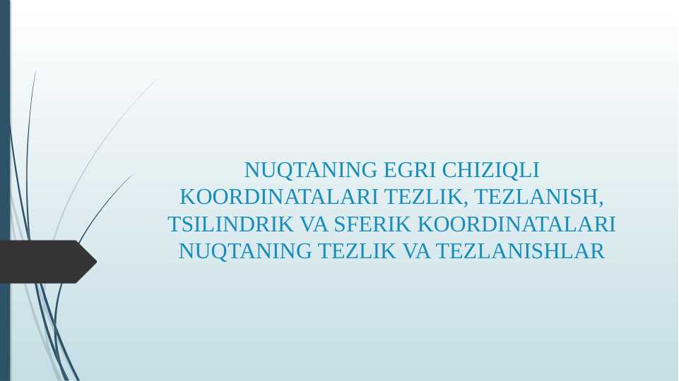 NUQTANING EGRI CHIZIQLI KOORDINATALARI TEZLIK, TEZLANISH, TSILINDRIK VA SFERIK KOORDINATALARI NUQTANING TEZLIK VA TEZLANISHLAR