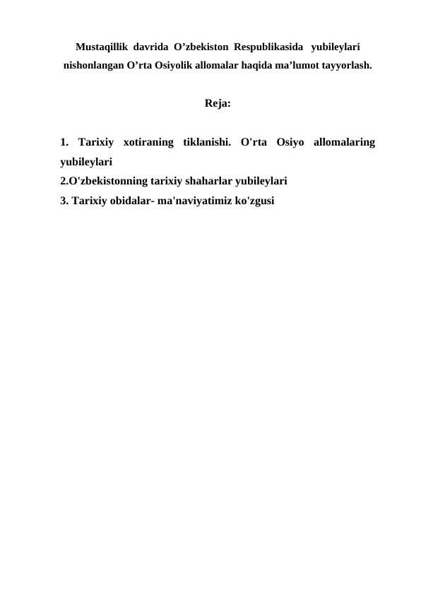 Mustaqillik  davrida  O’zbekiston  Respublikasida   yubileylari nishonlangan O’rta Osiyolik allomalar haqida ma’lumot tayyorlash.